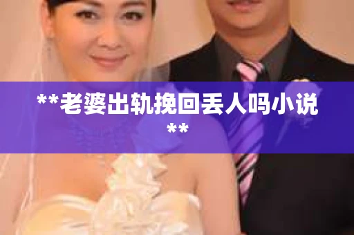 **老婆出轨挽回丢人吗小说**