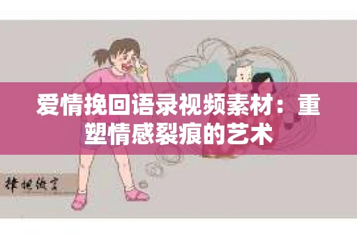 爱情挽回语录视频素材：重塑情感裂痕的艺术
