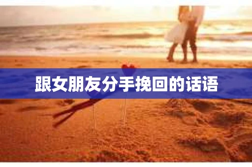跟女朋友分手挽回的话语