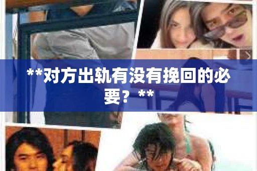 **对方出轨有没有挽回的必要？**