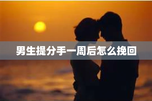 男生提分手一周后怎么挽回
