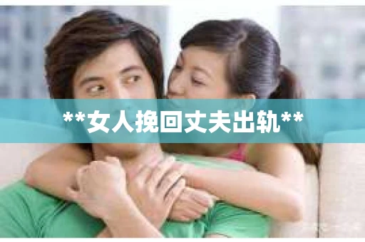 **女人挽回丈夫出轨**