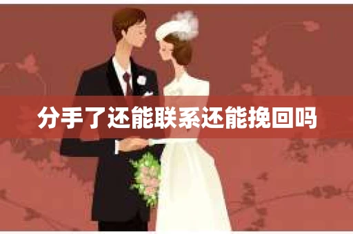 分手了还能联系还能挽回吗