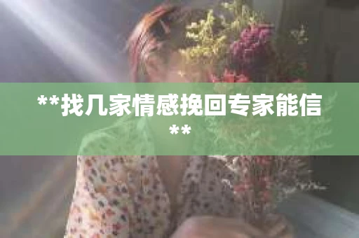 **找几家情感挽回专家能信**