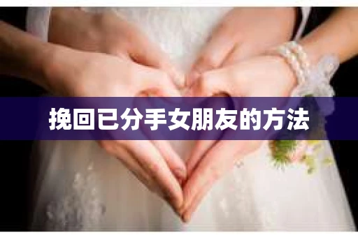 挽回已分手女朋友的方法