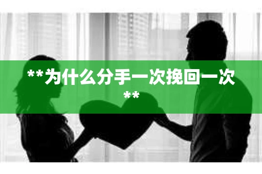 **为什么分手一次挽回一次**