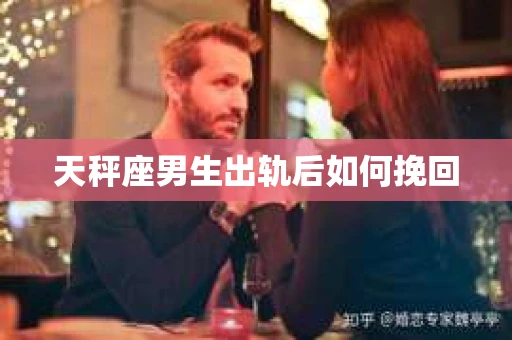 天秤座男生出轨后如何挽回