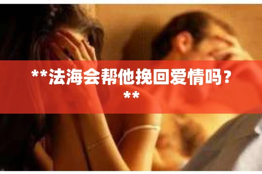 **法海会帮他挽回爱情吗？**