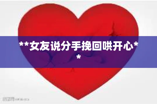 **女友说分手挽回哄开心**