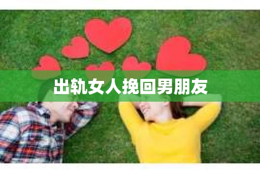 出轨女人挽回男朋友