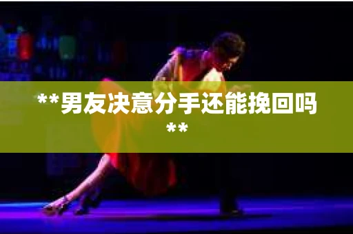 **男友决意分手还能挽回吗**