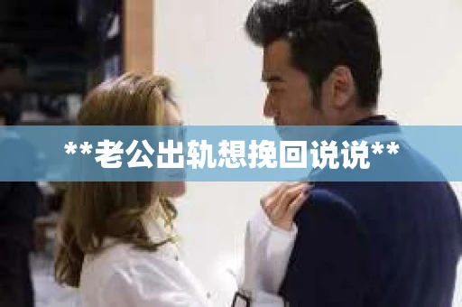 **老公出轨想挽回说说**