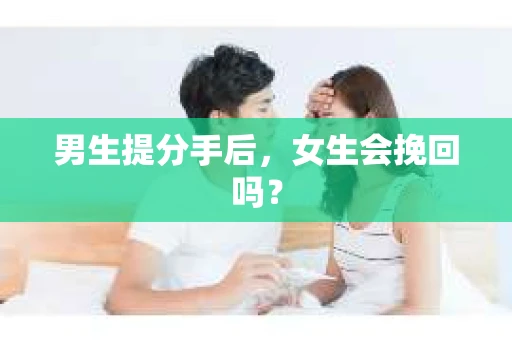 男生提分手后，女生会挽回吗？
