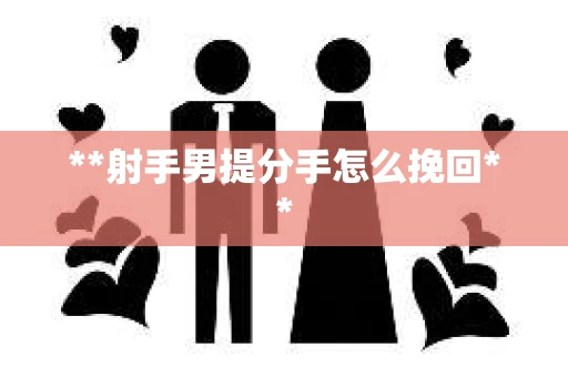 **射手男提分手怎么挽回**