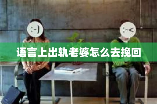 语言上出轨老婆怎么去挽回