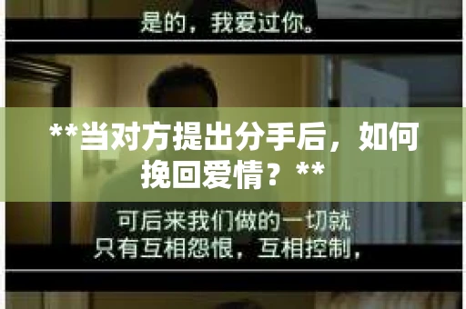 **当对方提出分手后，如何挽回爱情？**