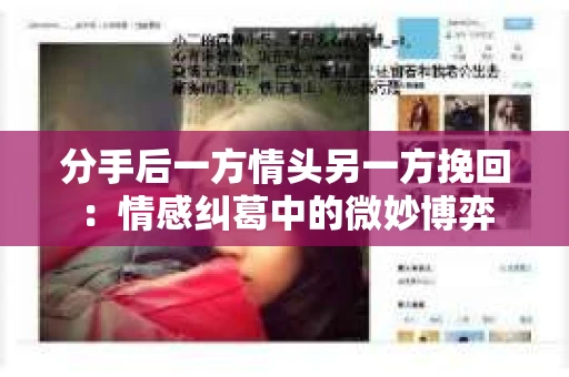 分手后一方情头另一方挽回：情感纠葛中的微妙博弈