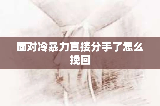 面对冷暴力直接分手了怎么挽回