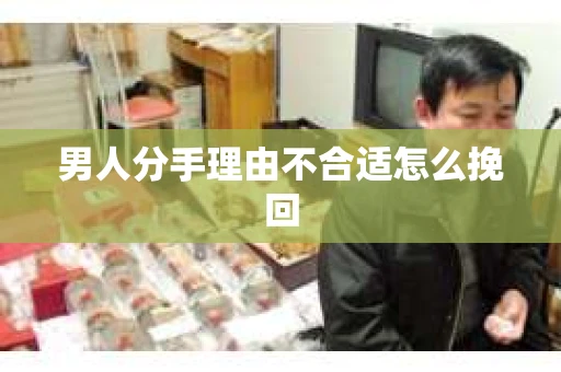 男人分手理由不合适怎么挽回