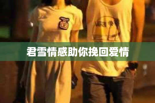 君雪情感助你挽回爱情