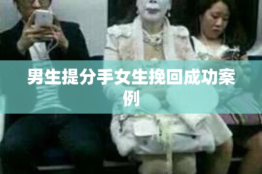 男生提分手女生挽回成功案例