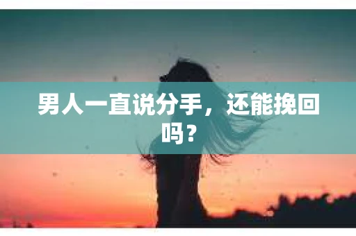 男人一直说分手，还能挽回吗？