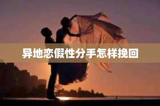 异地恋假性分手怎样挽回
