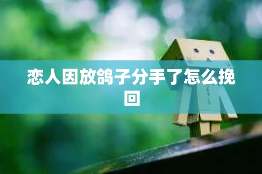 恋人因放鸽子分手了怎么挽回