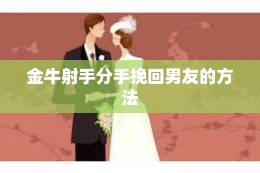 金牛射手分手挽回男友的方法