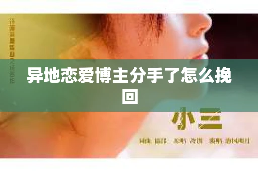 异地恋爱博主分手了怎么挽回
