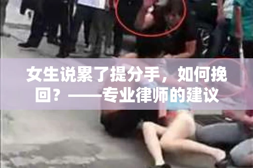 女生说累了提分手，如何挽回？——专业律师的建议