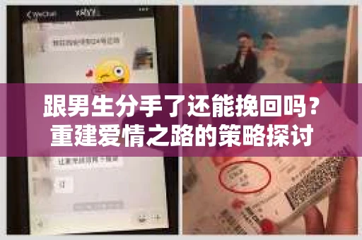 跟男生分手了还能挽回吗？重建爱情之路的策略探讨