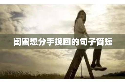 闺蜜想分手挽回的句子简短