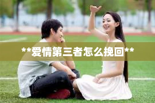 **爱情第三者怎么挽回**