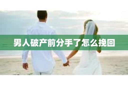 男人破产前分手了怎么挽回