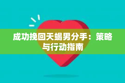 成功挽回天蝎男分手：策略与行动指南