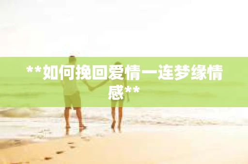 **如何挽回爱情一连梦缘情感**