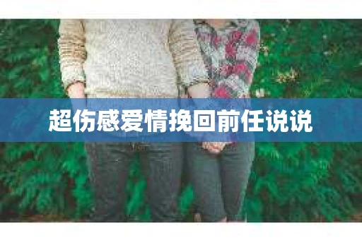 超伤感爱情挽回前任说说