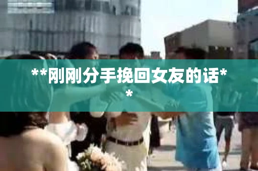 **刚刚分手挽回女友的话**