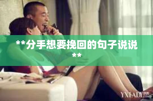**分手想要挽回的句子说说**