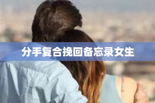 分手复合挽回备忘录女生