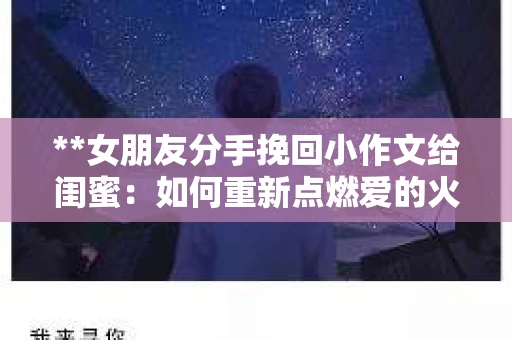 **女朋友分手挽回小作文给闺蜜：如何重新点燃爱的火花？**