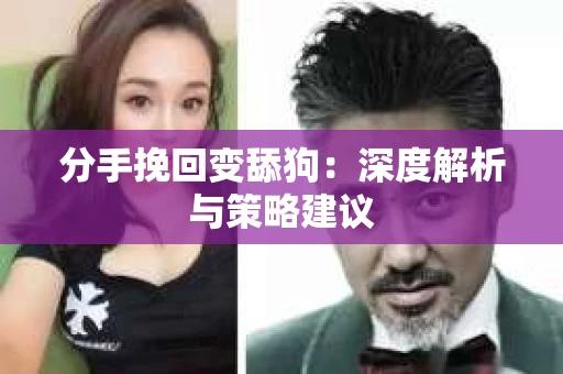 分手挽回变舔狗：深度解析与策略建议