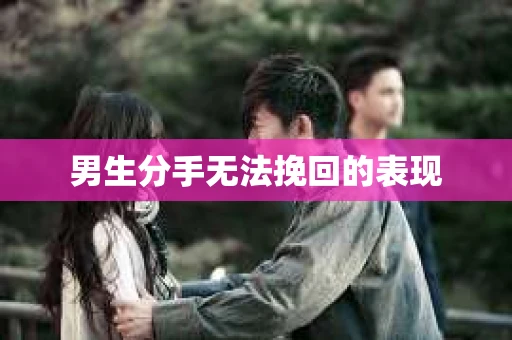 男生分手无法挽回的表现