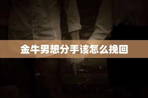 金牛男想分手该怎么挽回