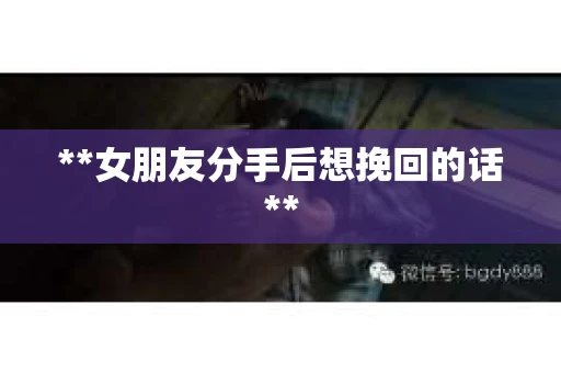 **女朋友分手后想挽回的话**