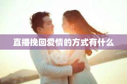 直播挽回爱情的方式有什么