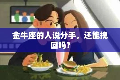 金牛座的人说分手，还能挽回吗？