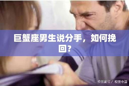 巨蟹座男生说分手，如何挽回？