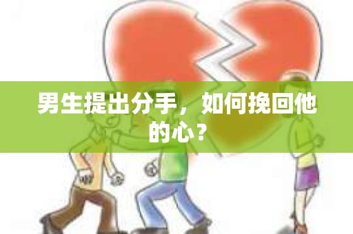 男生提出分手，如何挽回他的心？